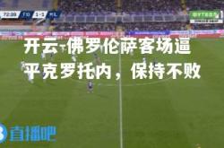 开云-佛罗伦萨客场逼平克罗托内，保持不败