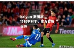 kaiyun-斯图加特战平对手，实力有所保持