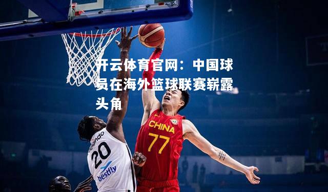 中国球员在海外篮球联赛崭露头角